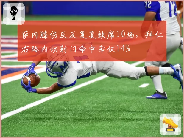 萨内膝伤反反复复缺席10场，拜仁右路内切射门命中率仅14%